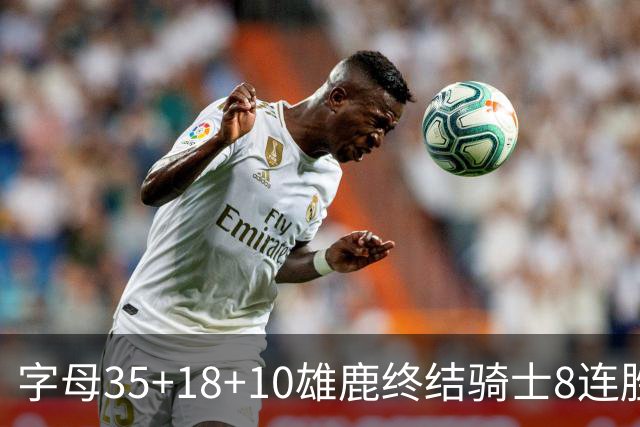 字母35+18+10雄鹿终结骑士8连胜 灰熊扑灭热火